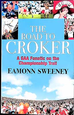 Eamonn Sweeney - The Road to Croker: A GAA Fanatic on the Championship Trail -  - KEX0307988