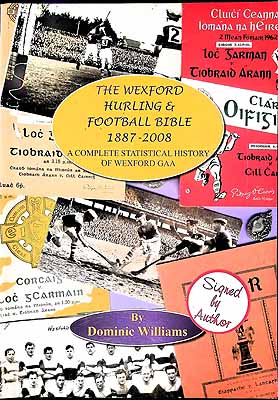 Dominic Williams - The Wexford Hurling and Football Bible 1887-2008 A Complete Statistical History of the Wexford GAA -  - KEX0308120