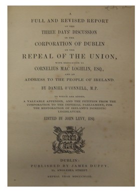 Daniel O'connell / John Levy - A full and revised report of the three days' discussion in the corporation of Dublin repeal to the Union, with dedication to Cornelius Mac Loghlin, Esq., and an address to the people of Ireland -  - KHS0039817