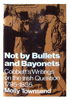 Molly Townsend - Not by Bullets and Bayonets:  Cobbett's Writings on the Irish Question, 1795-1835 - 9780722062135 - KHS1015137
