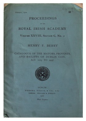 Henry F. Berry - Proceedings of the Royal Irish Academy.  Catalogue of the Mayors, Provosts and Bailiffs of Dublin City, AD 1229 to 1447 (Volume XXVIII, Section C, No. 2 - B003TSTG9Q - KON0823130