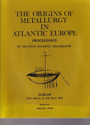 Ed] [Michael Ryan - The Origins of Metallurgy in Atlantic Europe :Proceedings of the Fifth Atlantic Colloquium, Dublin 1978 -  - KSG0002982
