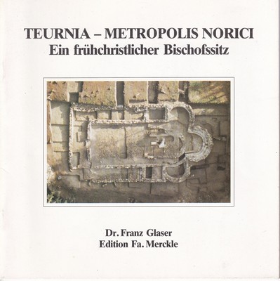 Dr Franz Glaser - Teurnia - Metropolis Norici, Ein frühchristlicher Bischofssitz -  - KSG0003006