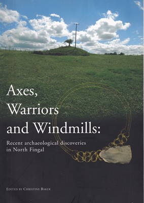 Christine Baker - Axes, Warriors and Windmills: Recent Archaeological Discoveries in North Fingal - 9780954910396 - KSG0017354