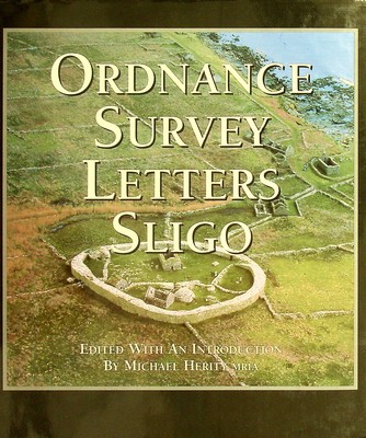 Michael Herity - Ordnance Survey Letters Sligo: Letters relating to the Antiquities of the County of Sligo containing information collected durnig the progress of the Ordnance Survey n 1836 and 1837 - 9781903538166 - KSG0028966
