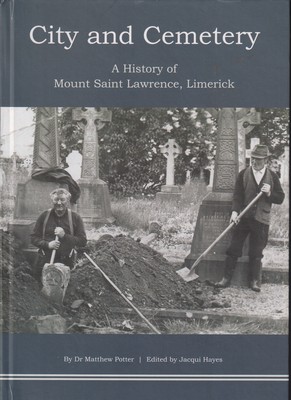 Dr. Matthew Potter And Jacqui Hayes (Ed.) - City and Cemetery: A History of Mount Saint Lawrence, Limerick -  - KTJ8038561