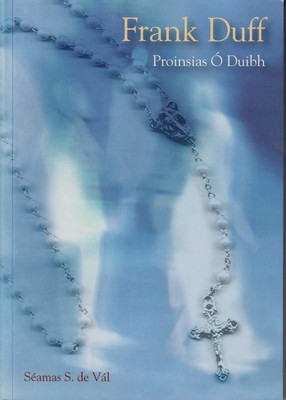 Seamas S De Val - Frank Duff:  Prionsias Ó Duibh, Bunaitheoir Léigiúin Mhuire - 9781906982003 - KTK0093641