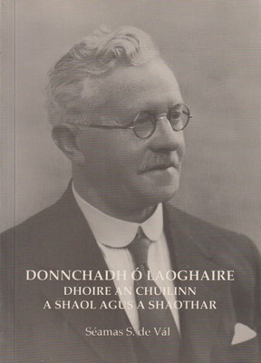 Seamas S de Val - Donnchadh Ó Laoghaire, Dhoire an Chuilinn, A Shaol agus a Shaothar - - KTK0100792 Seamas S de Val - Donnchadh Ó Laoghaire, Dhoire an Chuilinn, A Shaol agus a Shaothar - - KTK0100792