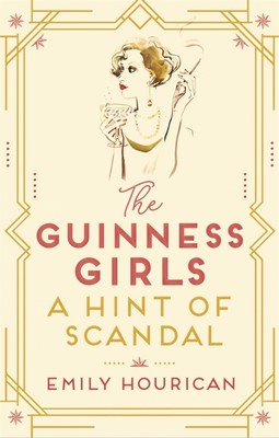 Emily Hourican - The Guinness Girls – A Hint of Scandal: A truly captivating and page-turning story of the famous society girls - 9781472274632 - V9781472274632