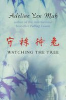 Adeline Yen Mah - Watching the Tree: A Chinese Daughter Reflects on Happiness, Spiritual Beliefs and Universal Wisdom - 9780006531548 - V9780006531548