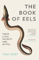 Tom Fort - The Book of Eels: Their Lives, Secrets and Myths - 9780007115938 - V9780007115938