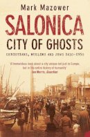 Mark Mazower - Salonica, City of Ghosts: Christians, Muslims and Jews - 9780007120222 - V9780007120222