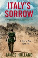 James Holland - Italy’s Sorrow: A Year of War 1944–45 - 9780007176441 - V9780007176441