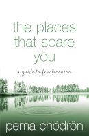Pema Chödrön - The Places That Scare You: A Guide to Fearlessness - 9780007183500 - 9780007183500
