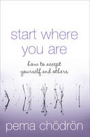 Pema Chödrön - Start Where You Are: How to Accept Yourself and Others - 9780007190621 - 9780007190621