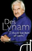 Desmond Lynam - I Should Have Been at Work - 9780007205448 - KDK0016817