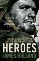 James Holland - Heroes: The Greatest Generation and the Second World War - 9780007213818 - V9780007213818