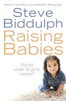 Steve Biddulph - Raising Babies: Should under 3s go to nursery? - 9780007221929 - V9780007221929