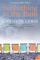Gwyneth Lewis - Sunbathing in the Rain: A Cheerful Book About Depression - 9780007232802 - KOG0006062