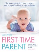Lucy Atkins - First-Time Parent: The honest guide to coping brilliantly and staying sane in your baby’s first year - 9780007269440 - V9780007269440