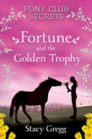 Stacy Gregg - Fortune and the Golden Trophy (Pony Club Secrets) - 9780007270323 - V9780007270323