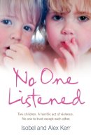 Isobel Kerr - No One Listened: Two children caught in a tragedy with no one else to trust except for each other - 9780007272471 - KRF0009607