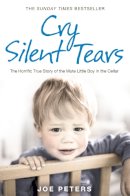 Joe Peters - Cry Silent Tears: The heartbreaking survival story of a small mute boy who overcame unbearable suffering and found his voice again - 9780007274062 - V9780007274062