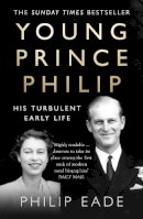 Philip Eade - Young Prince Philip: His Turbulent Early Life - 9780007305391 - V9780007305391