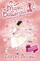 Darcey Bussell - Holly and the Magic Tiara (Magic Ballerina, Book 15) - 9780007323210 - V9780007323210