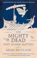 Adam Nicolson - The Mighty Dead: Why Homer Matters - 9780007335534 - V9780007335534