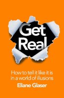 Eliane Glaser - Get Real: How to Tell it Like it is in a World of Illusions - 9780007416813 - KRA0006928
