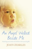 Joan Charles - An Angel Walked Beside Me: Amazing stories of children who touch the other side - 9780007423811 - KRA0010545
