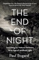 Paul Bogard - The End of Night: Searching for Natural Darkness in an Age of Artificial Light - 9780007428212 - V9780007428212