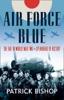 Patrick Bishop - Air Force Blue: The RAF in World War Two - Spearhead of Victory - 9780007433148 - KCW0001843