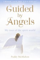 Paddy Mcmahon - Guided By Angels: There Are No Goodbyes, My Tour of the Spirit World - 9780007434886 - V9780007434886