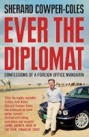 Sherard Cowper-Coles - Ever the Diplomat: Confessions of a Foreign Office Mandarin - 9780007436019 - V9780007436019