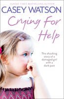 Casey Watson - Crying for Help: The Shocking True Story of a Damaged Girl With a Dark Past - 9780007436583 - V9780007436583
