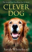 Sarah Whitehead - Clever Dog: The Secrets Your Dog Wants You To Know - 9780007444083 - KEX0289660