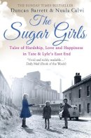 Duncan Barrett - The Sugar Girls: Tales of Hardship, Love and Happiness in Tate & Lyle’s East End - 9780007448470 - V9780007448470