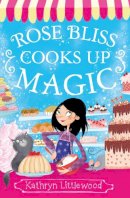 Kathryn Littlewood - Rose Bliss Cooks up Magic (The Bliss Bakery Trilogy, Book 3) - 9780007451784 - V9780007451784