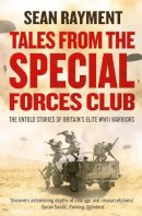 Sean Rayment - Tales from the Special Forces Club: The Untold Stories of Britain’s Elite WWII Warriors - 9780007452545 - KTG0009803
