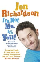 Jon Richardson - It’s Not Me, It’s You!: Impossible perfectionist seeks very very very tidy woman - 9780007460908 - V9780007460908