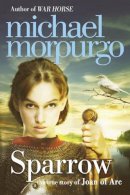 Michael Morpurgo - Sparrow: The Story of Joan of Arc - 9780007465958 - 9780007465958