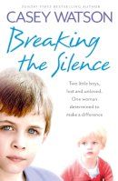 Casey Watson - Breaking the Silence: Two little boys, lost and unloved. One foster carer determined to make a difference. - 9780007479610 - V9780007479610