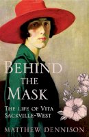 Matthew Dennison - Behind the Mask: The Life of Vita Sackville-West - 9780007486960 - KKD0007390