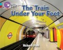 Richard Platt - The Train Under Your Feet: Band 07 Turquoise/Band 14 Ruby (Collins Big Cat Progress) - 9780007498451 - V9780007498451