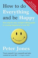 Peter Jones - How to Do Everything and Be Happy: Your Step-by-Step, Straight-Talking Guide to Creating Happiness in Your Life - 9780007501946 - V9780007501946