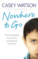 Casey Watson - Nowhere to Go: The Heartbreaking True Story of a Boy Desperate to be Loved - 9780007543083 - V9780007543083