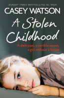 Casey Watson - A Stolen Childhood: A dark past, a terrible secret, a girl without a future - 9780007543090 - V9780007543090