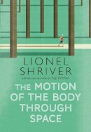 Lionel Shriver - The Motion of the Body Through Space - 9780007560783 - 9780007560783